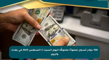100 دولار تسجل صعودًا ملحوظًا اليوم السبت 2 أغسطس 2025 في بغداد وأربيل